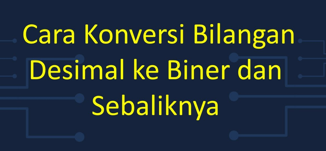 Cara Konversi Bilangan Desimal ke Bilangan Biner dan Sebaliknya