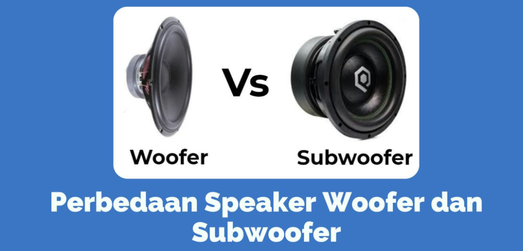 Apa saja Perbedaan Speaker Woofer dan Subwoofer?