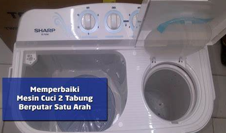 Cara Memperbaiki Mesin Cuci 2 Tabung Berputar Satu Arah