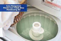 Cara Mengatasi Mesin Cuci 1 Tabung Tidak Bisa Buang Air