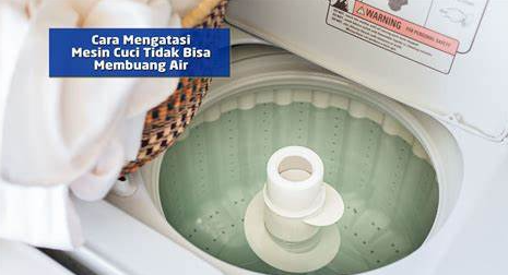 Cara Mengatasi Mesin Cuci 1 Tabung Tidak Bisa Buang Air